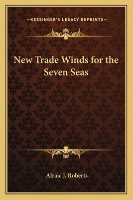 New Trade Winds for the Seven Seas by Roberts, Alraic J.