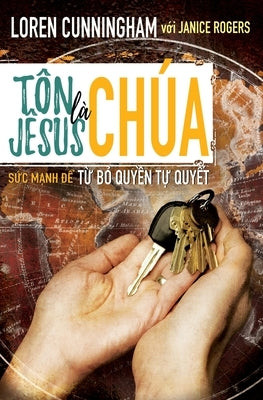 Tôn Jêsus là Chúa: Sức mạnh để từ bỏ quyền tự quyết by Cunningham, Loren