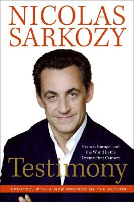 Testimony: France, Europe, and the World in the Twenty-First Century by Sarkozy, Nicolas