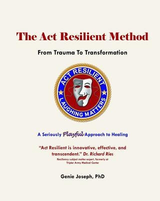 The Act Resilient Method: From Trauma to Transformation by Joseph Phd, Genie