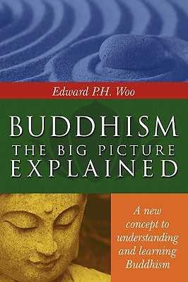 Buddhism: the Big Picture Explained by Woo, Edward