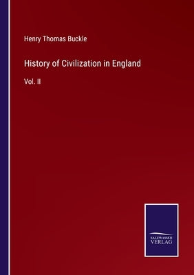 History of Civilization in England: Vol. II by Buckle, Henry Thomas