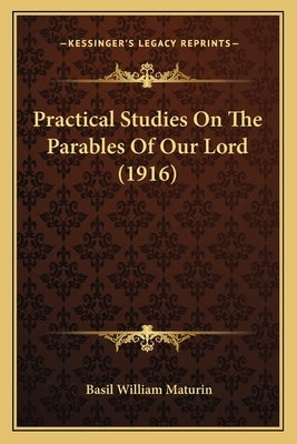 Practical Studies on the Parables of Our Lord (1916) by Maturin, Basil William