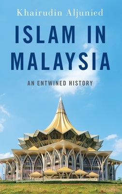 Islam in Malaysia: An Entwined History by Aljunied, Khairudin