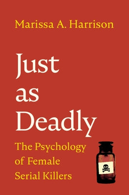 Just as Deadly: The Psychology of Female Serial Killers by Harrison, Marissa A.