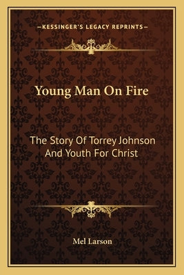 Young Man on Fire: The Story of Torrey Johnson and Youth for Christ by Larson, Mel