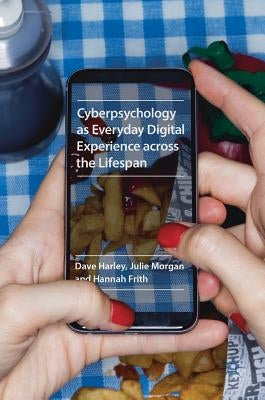 Cyberpsychology as Everyday Digital Experience Across the Lifespan by Harley, Dave