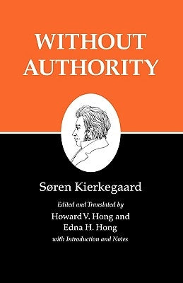 Kierkegaard's Writings, XVIII, Volume 18: Without Authority by Kierkegaard, Søren