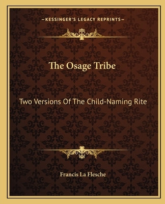 The Osage Tribe: Two Versions of the Child-Naming Rite by La Flesche, Francis