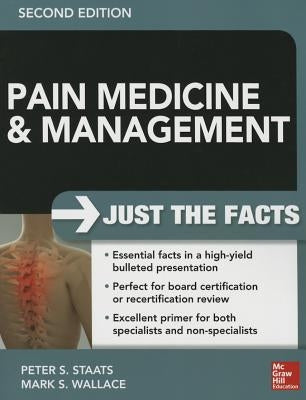 Pain Medicine and Management: Just the Facts, 2e by Staats, Peter