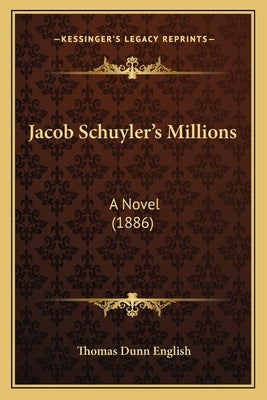 Jacob Schuyler's Millions: A Novel (1886) by English, Thomas Dunn