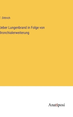 Ueber Lungenbrand in Folge von Bronchialerweiterung by Dittrich, F.