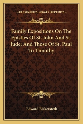 Family Expositions On The Epistles Of St. John And St. Jude; And Those Of St. Paul To Timothy by Bickersteth, Edward