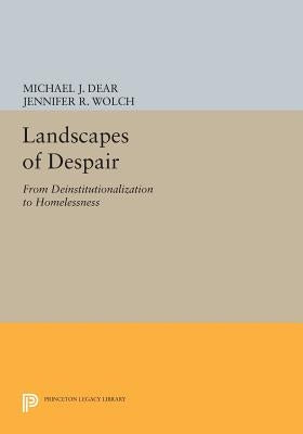 Landscapes of Despair: From Deinstitutionalization to Homelessness by Dear, Michael J.