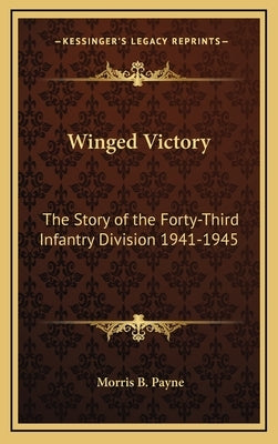 Winged Victory: The Story of the Forty-Third Infantry Division 1941-1945 by Payne, Morris B.