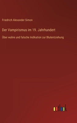 Der Vampirismus im 19. Jahrhundert: Über wahre und falsche Indikation zur Blutentziehung by Simon, Friedrich Alexander