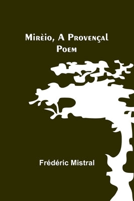 Mirèio, a Provençal Poem by Mistral, Frédéric