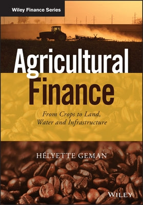 Agricultural Finance: From Crops to Land, Water and Infrastructure by Geman, Helyette