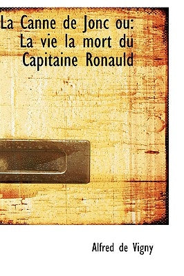 La Canne de Jonc Ou: La Vie La Mort Du Capitaine Ronauld by De Vigny, Alfred