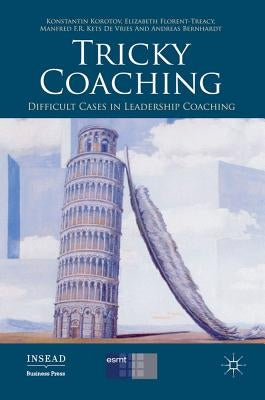 Tricky Coaching: Difficult Cases in Leadership Coaching by Korotov, K.