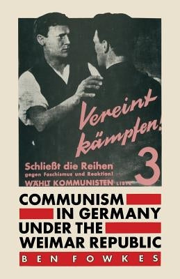Communism in Germany Under the Weimar Republic by Fowkes, Ben