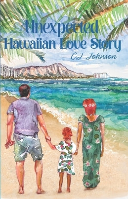 Unexpected Hawaiian Love Story by Johnson, Cj
