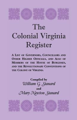 The Colonial Virginia Register: A List of Governors...and Other Higher Officials...of the Colony of Virginia by Stanard, William G.