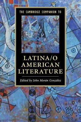 The Cambridge Companion to Latina/O American Literature by Morán González, John