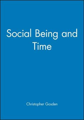 Social Being and Time by Gosden, Christopher