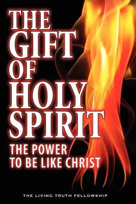 The Gift Of Holy Spirit: The Power To Be Like Christ by Lynn, John a.