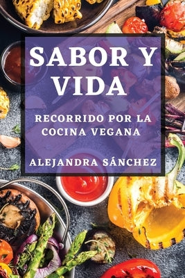 Sabor y Vida: Recorrido por la Cocina Vegana by Sánchez, Alejandra