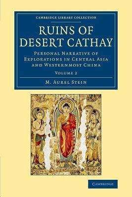 Ruins of Desert Cathay: Personal Narrative of Explorations in Central Asia and Westernmost China by Stein, M. Aurel