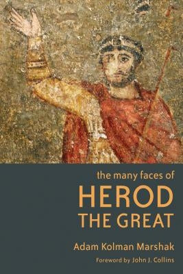 Many Faces of Herod the Great by Marshak, Adam Kolman