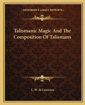 Talismanic Magic and the Composition of Talismans by de Laurence, L. W.