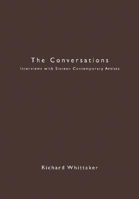 The Conversations: Interviews with Sixteen Contemporary Artists by Whittaker, Richard