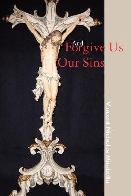 And Forgive Us Our Sins by Mirabella, Vincent Nicholas