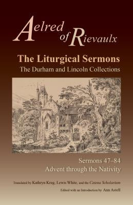 Liturgical Sermons: The Durham and Lincoln Collections, Sermons 47-84 by Aelred of Rievaulx