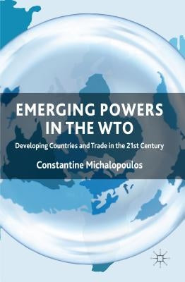 Emerging Powers in the WTO: Developing Countries and Trade in the 21st Century by Michalopoulos, C.