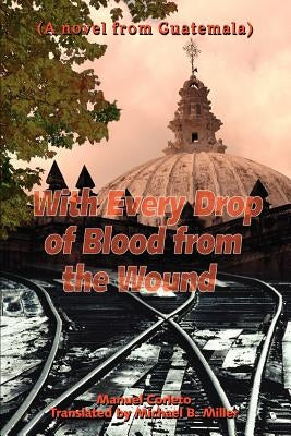 With Every Drop of Blood from the Wound: (A Novel from Guatemala) by Corleto, Manuel