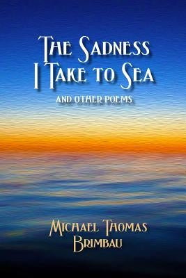 The Sadness I Take to Sea and Other Poems by Brimbau, Michael Thomas