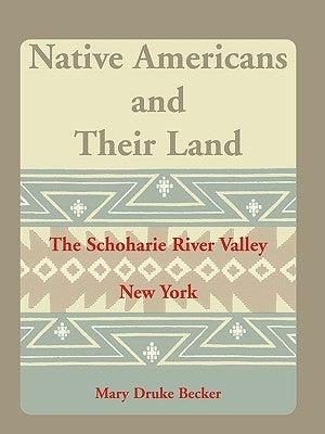 Native Americans and Their Land: The Schoharie River Valley by Becker, Mary Druke