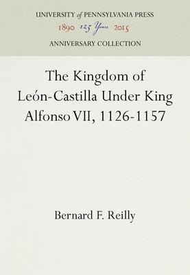 The Kingdom of León-Castilla Under King Alfonso VII, 1126-1157 by Reilly, Bernard F.
