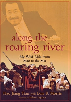 Along the Roaring River: My Wild Ride from Mao to the Met by Tian, Hao Jiang