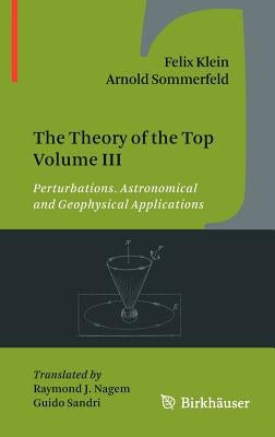 The Theory of the Top Volume III: Perturbations. Astronomical and Geophysical Applications by Klein, Felix