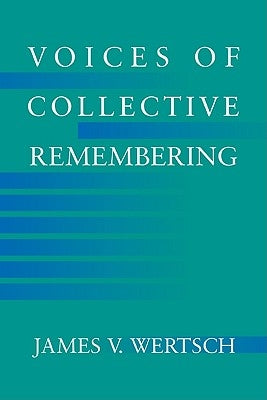 Voices of Collective Remembering by Wertsch, James V.