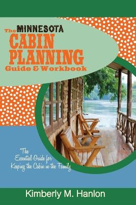 The Minnesota Cabin Planning Guide & Workbook by Hanlon, Kimberly M.
