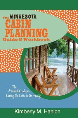 The Minnesota Cabin Planning Guide & Workbook by Hanlon, Kimberly M.