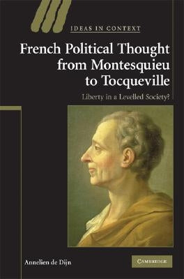 French Political Thought from Montesquieu to Tocqueville by de Dijn, Annelien