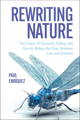 Rewriting Nature: The Future of Genome Editing and How to Bridge the Gap Between Law and Science by Enríquez, Paul