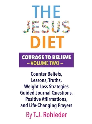 The Jesus Diet: Courage to Believe, Volume Two by Rohleder, T. J.